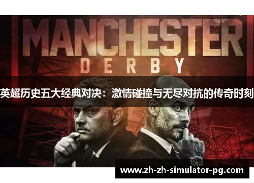 英超历史五大经典对决:激情碰撞与无尽对抗的传奇时刻 英超历史五大经典对决:激情碰撞与无尽对抗的传奇时刻