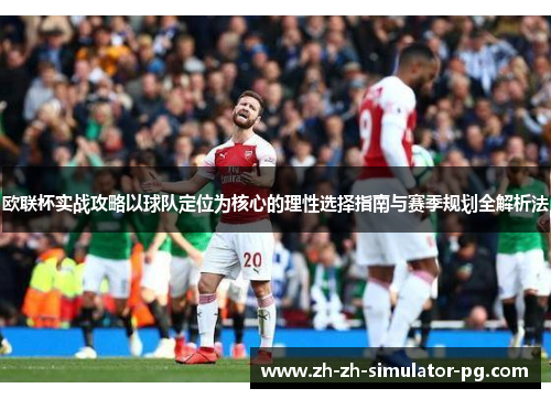 欧联杯实战攻略以球队定位为核心的理性选择指南与赛季规划全解析法 欧联杯实战攻略以球队定位为核心的理性选择指南与赛季规划全解析法