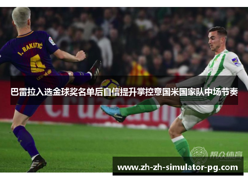 巴雷拉入选金球奖名单后自信提升掌控意国米国家队中场节奏