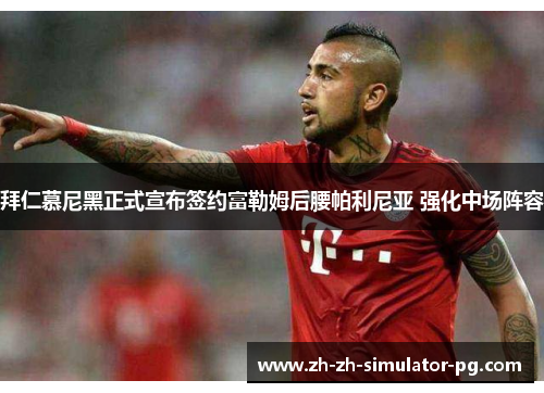 拜仁慕尼黑正式宣布签约富勒姆后腰帕利尼亚 强化中场阵容 拜仁慕尼黑正式宣布签约富勒姆后腰帕利尼亚 强化中场阵容