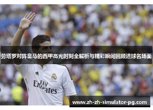 劳塔罗对阵皇马的西甲高光时刻全解析与精彩瞬间回顾进球名场面