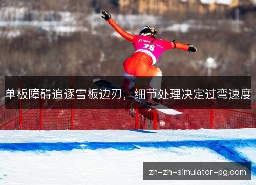 单板障碍追逐雪板边刃，细节处理决定过弯速度
