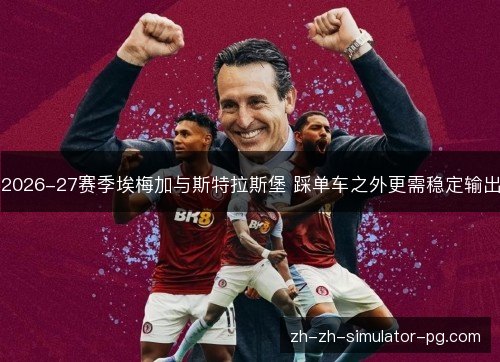 2026-27赛季埃梅加与斯特拉斯堡 踩单车之外更需稳定输出 2026-27赛季埃梅加与斯特拉斯堡 踩单车之外更需稳定输出